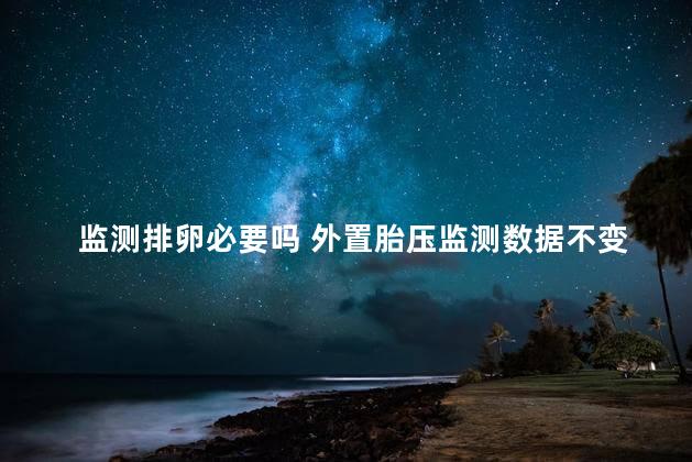 监测排卵必要吗 外置胎压监测数据不变